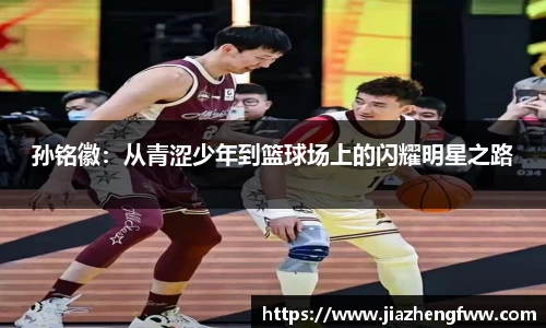 孙铭徽：从青涩少年到篮球场上的闪耀明星之路